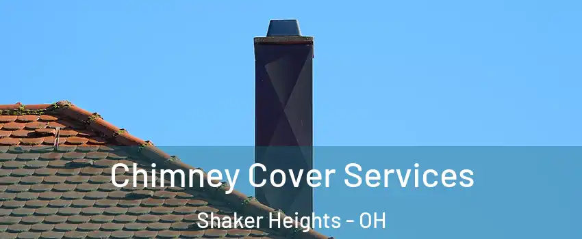  Chimney Cover Services Shaker Heights - OH