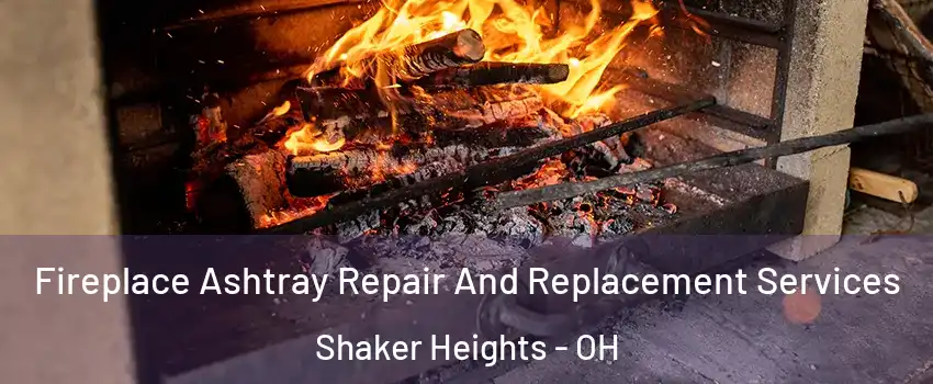  Fireplace Ashtray Repair And Replacement Services Shaker Heights - OH