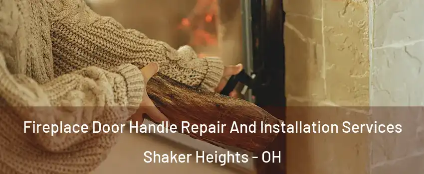  Fireplace Door Handle Repair And Installation Services Shaker Heights - OH