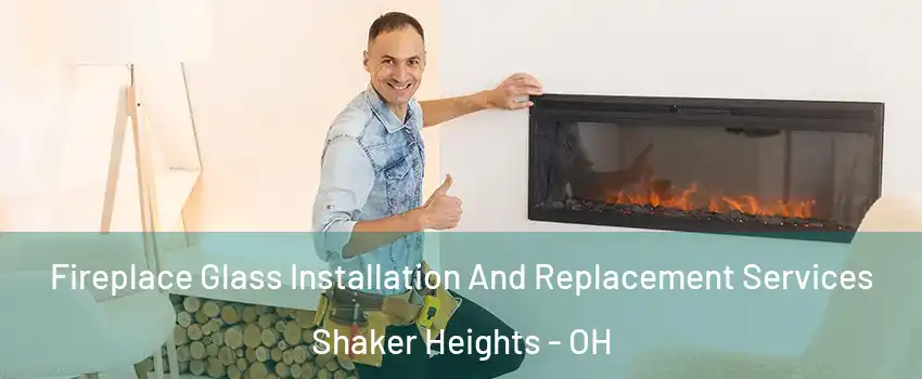  Fireplace Glass Installation And Replacement Services Shaker Heights - OH