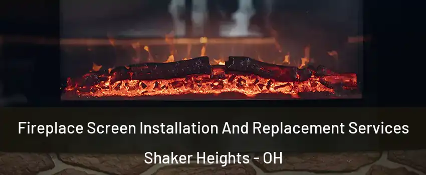  Fireplace Screen Installation And Replacement Services Shaker Heights - OH