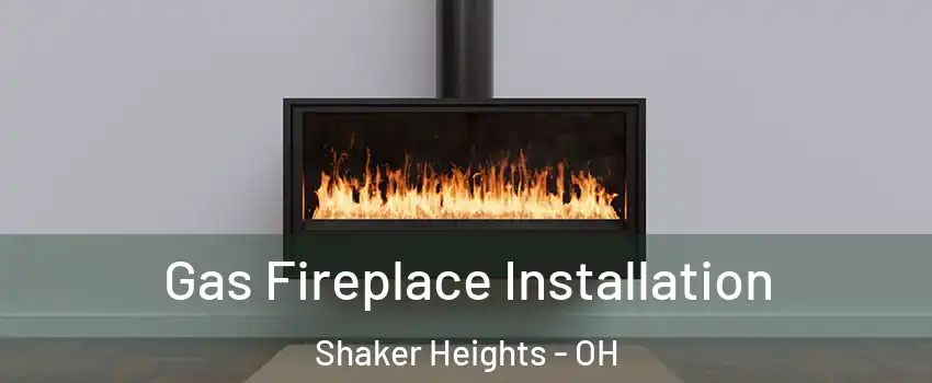  Gas Fireplace Installation Shaker Heights - OH