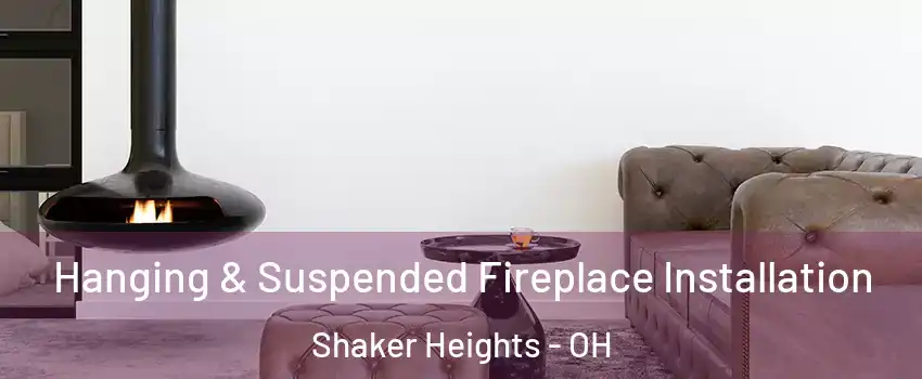  Hanging & Suspended Fireplace Installation Shaker Heights - OH