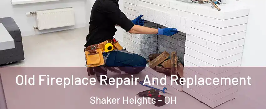  Old Fireplace Repair And Replacement Shaker Heights - OH