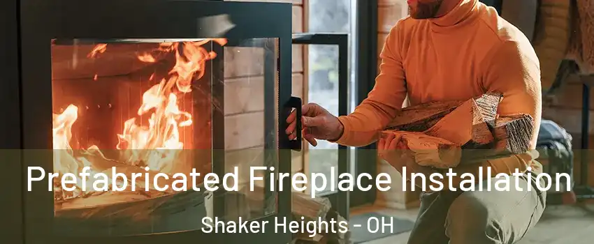  Prefabricated Fireplace Installation Shaker Heights - OH