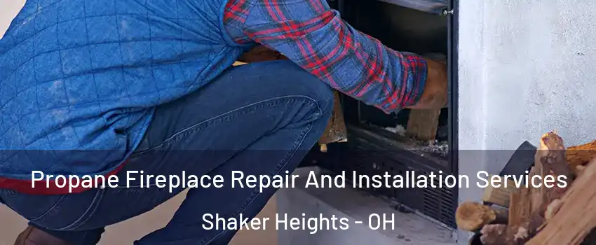 Propane Fireplace Repair And Installation Services Shaker Heights - OH
