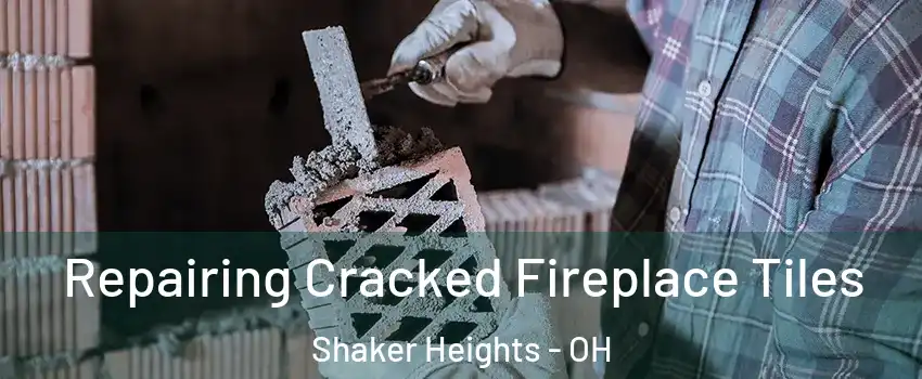  Repairing Cracked Fireplace Tiles Shaker Heights - OH