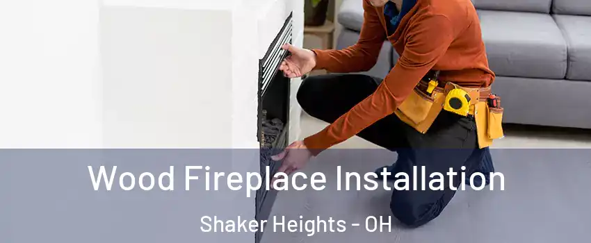  Wood Fireplace Installation Shaker Heights - OH